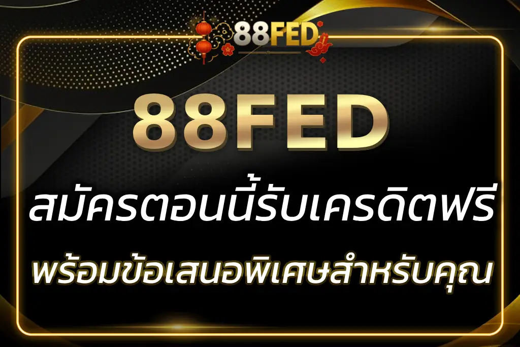 รับ 88FED เครดิตฟรี ทุกวัน พร้อมข้อเสนอพิเศษสำหรับผู้เล่น